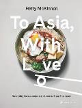 To Asia With Love Everyday Asian Recipes & Stories From the Heart
