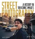 Street Photography A History in 100 Iconic Photographs
