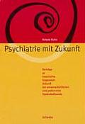 Psychiatrie Mit Zukunft: Beitrage Zu Geschichte, Gegenwart, Zukunft Der Wissenschaftlichen Und Praktischen Seelenheilkunde