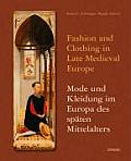 Fashion and Clothing in Late Medieval Europe - Mode Und Kleidung Im Europa Des Spaten Mittelalters