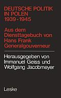 Deutsche Politik in Polen 1939-1945: 1939 - 1945; Aus D. Diensttagebuch Von Hans Frank, Generalgouverneur in Polen
