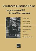 Zwischen Lust Und Frust -- Jugendsexualit?t in Den 90er Jahren: Ergebnisse Einer Repr?sentativen Studie in Ost- Und Westdeutschland
