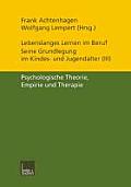 Lebenslanges Lernen Im Beruf -- Seine Grundlegung Im Kindes- Und Jugendalter: Band 3: Psychologische Theorie, Empirie Und Therapie