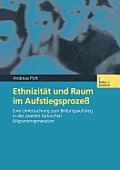Ethnizit?t Und Raum Im Aufstiegsproze?: Eine Untersuchung Zum Bildungsaufstieg in Der Zweiten T?rkischen Migrantengeneration