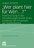 Wer Plant Hier F?r Wen...?: Feldforschung in Der Interaktionsgemeinde Eines Ostdeutschen Prozesses Der Stadtteilarbeit