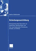 Gr?ndungsausbildung: Entrepreneurship Education an Deutschen Hochschulen Und Ihre Raumrelevanten Strukturen, Inhalte Und Effekte