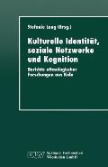 Kulturelle Identit?t, Soziale Netzwerke Und Kognition: Berichte Ethnologischer Forschungen Aus K?ln