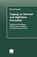 Zugang Zu Internet Und Digitalem Fernsehen: Technische Grundlagen, Wettbewerbsstrategien Und Regulierungsans?tze