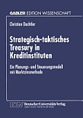 Strategisch-Taktisches Treasury in Kreditinstituten: Ein Planungs- Und Steuerungsmodell Mit Marktzinsmethode