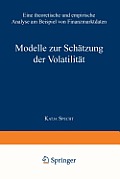 Modelle Zur Sch?tzung Der Volatilit?t: Eine Theoretische Und Empirische Analyse Am Beispiel Von Finanzmarktdaten