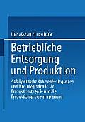 Betriebliche Entsorgung Und Produktion: Abfallpolitische Rahmenbedingungen Und Ihre Integration in Die Produktionstheorie Und Die Produktionsprogrammp