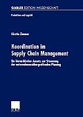 Koordination Im Supply Chain Management: Ein Hierarchischer Ansatz Zur Steuerung Der Unternehmens?bergreifenden Planung