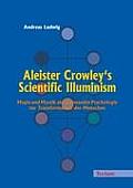 Aleister Crowley's Scientific Illuminism: Magie Und Mystik ALS Angewandte Psychologie Zur Transformation Des Menschen