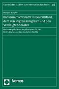 Bankenaufsichtsrecht in Deutschland, Dem Vereinigten Konigreich Und Den Vereinigten Staaten: Rechtsvergleichende Implikationen Fur Die Restrukturierun