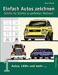 Einfach Autos zeichnen - Schritt f?r Schritt zu perfekten Motiven!: Band 1: Autos, LKWs und mehr...