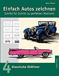 Einfach Autos zeichnen - Schritt f?r Schritt zu perfekten Motiven!: Band 4: Klassische Oldtimer