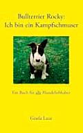 Bullterrier Rocky: Ich bin ein Kampfschmuser: Ein Buch f?r alle Hundeliebhaber