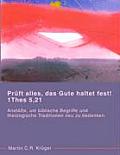 Pr?ft alles, das Gute haltet fest! 1 Thes 5,21: Anst??e, um biblische Begriffe und theologische Traditionen neu zu ?berdenken.