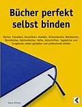 B?cher perfekt selbst binden: B?cher, Fotoalben, Brosch?ren, Kladden, Skizzenb?cher, Notizb?cher, Blockb?cher, Zeichenb?cher, Hefte, Zeitschriften,