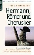 Hermann, R?mer und Cherusker: Historischer Roman. Wie Arminius die Germanen einte - bis zur Schlacht im Teutoburger Wald