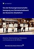 Von der Konsumgenossenschaftsbewegung zum Gemeinschaftswerk der Deutschen Arbeitsfront: Zwischen Gleichschaltung, Widerstand und Anpassung an die Dikt