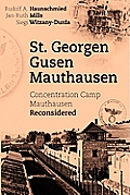 St. Georgen - Gusen - Mauthausen: Concentration Camp Mauthausen Reconsidered