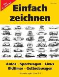 Einfach zeichnen: Autos, LKWs, Sportwagen, Oldtimer, Gel?ndewagen. Gesamtausgabe Band 1-4: ?ber 50 Fahrzeuge!