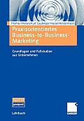 Praxisorientiertes Business-To-Business-Marketing: Grundlagen Und Fallstudien Aus Unternehmen