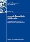 Airfreight Supply Chain Collaboration: Wettbewerbliche Potenziale Und Wirkung Auf Die Logistische Effizienz