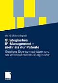 Strategisches Ip-Management - Mehr ALS Nur Patente: Geistiges Eigentum Sch?tzen Und ALS Wettbewerbsvorsprung Nutzen