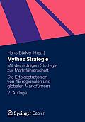 Mythos Strategie: Mit Der Richtigen Strategie Zur Marktf?hrerschaft - Die Erfolgsstrategien Von 15 Regionalen Und Globalen Marktf?hrern