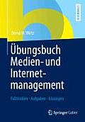 ?bungsbuch Medien- Und Internetmanagement: Fallstudien - Aufgaben - L?sungen