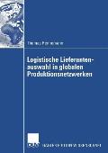 Logistische Lieferantenauswahl in Globalen Produktionsnetzwerken: Rahmenbedingungen, Aufbau Und Praxisanwendung Eines Kennzahlenbasierten Entscheidung