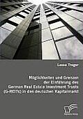 M?glichkeiten und Grenzen der Einf?hrung des German Real Estate Investment Trusts (G-REITs) in den deutschen Kapitalmarkt