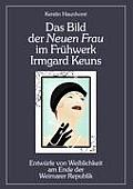 Das Bild der Neuen Frau im Fr?hwerk Irmgard Keuns: Entw?rfe von Weiblichkeit am Ende der Weimarer Republik
