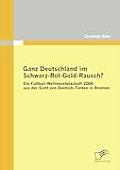 Ganz Deutschland im Schwarz-Rot-Gold-Rausch?: Die Fu?ball-Weltmeisterschaft 2006 aus der Sicht von Deutsch-T?rken in Bremen