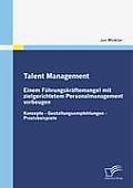 Talent Management: Einem F?hrungskr?ftemangel mit zielgerichtetem Personalmanagement vorbeugen: Konzepte - Gestaltungsempfehlungen - Prax