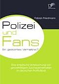 Polizei und Fans - ein gest?rtes Verh?ltnis? Eine empirische Untersuchung von gewaltt?tigem Zuschauerverhalten im deutschen Profifu?ball