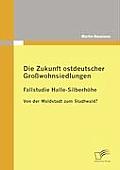 Die Zukunft ostdeutscher Gro?wohnsiedlungen: Fallstudie Halle-Silberh?he: Von der Waldstadt zum Stadtwald?