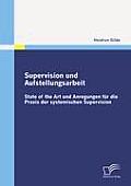 Supervision und Aufstellungsarbeit: State of the Art und Anregungen f?r die Praxis der systemischen Supervision
