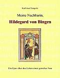 Meine Nachbarin, Hildegard von Bingen: Ein Epos ?ber das Leben einer genialen Frau