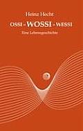 Ossi - Wossi - Wessi: Eine Lebensgeschichte