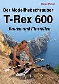 Der Modellhubschrauber T-Rex 600: Bauen und Einstellen