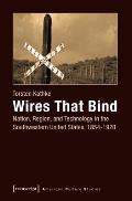 Wires That Bind Nation Region & Technology in the Southwestern United States 1854 1920