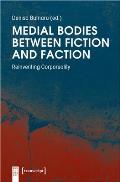 Medial Bodies Between Fiction and Faction: Reinventing Corporeality