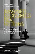 Imagined Economies--Real Fictions: New Perspectives on Economic Thinking in Great Britain