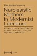 Narcissistic Mothers in Modernist Literature: New Perspectives on Motherhood in the Works of D.H. Lawrence, James Joyce, Virginia Woolf, and Jean Rhys