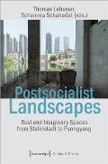Postsocialist Landscapes: Real and Imaginary Spaces from Stalinstadt to Pyongyang