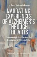 Narrating Experiences of Alzheimer's Through the Arts: Phenomenological and Existentialist Descriptions of the Living Body