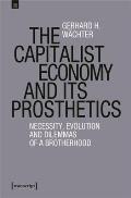 The Capitalist Economy and Its Prosthetics: Necessity, Evolution and Dilemmas of a Brotherhood